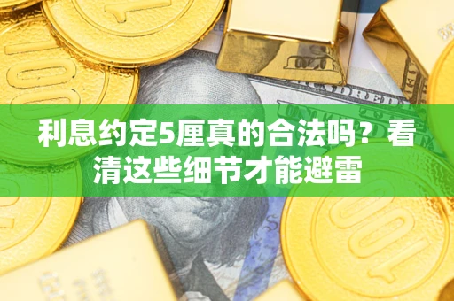 北京利息约定5厘真的合法吗？看清这些细节才能避雷